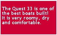 Text Box: The Quest 33 is one of the best boats built!  It is very roomy, dry and comfortable.